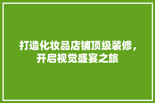 打造化妆品店铺顶级装修，开启视觉盛宴之旅