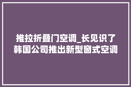 推拉折叠门空调_长见识了韩国公司推出新型窗式空调1分钟一键安装