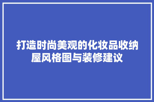 打造时尚美观的化妆品收纳屋风格图与装修建议 滑动门