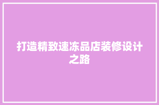 打造精致速冻品店装修设计之路