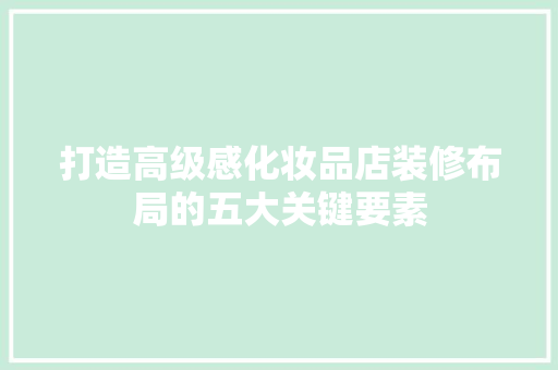 打造高级感化妆品店装修布局的五大关键要素 实木门