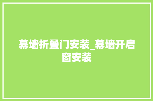 幕墙折叠门安装_幕墙开启窗安装 塑钢门
