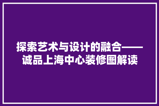 探索艺术与设计的融合——诚品上海中心装修图解读