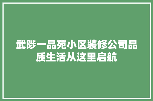 武陟一品苑小区装修公司品质生活从这里启航