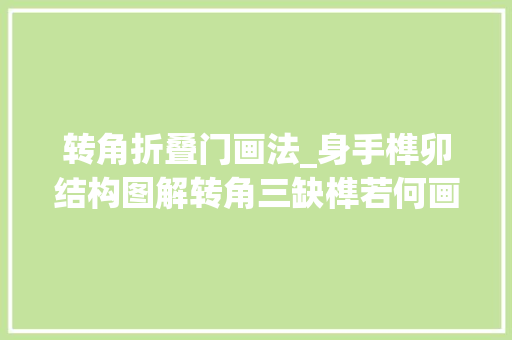 转角折叠门画法_身手榫卯结构图解转角三缺榫若何画图若何制作 实木门