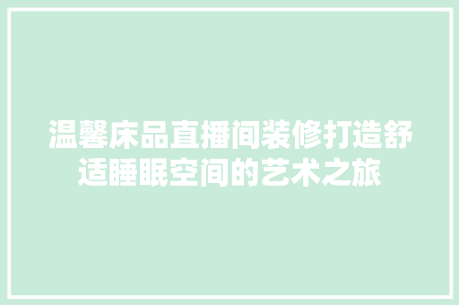 温馨床品直播间装修打造舒适睡眠空间的艺术之旅