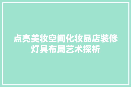 点亮美妆空间化妆品店装修灯具布局艺术探析