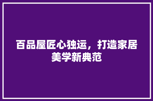 百品屋匠心独运，打造家居美学新典范