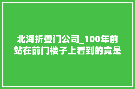北海折叠门公司_100年前站在前门楼子上看到的竟是这番气候 玻璃门
