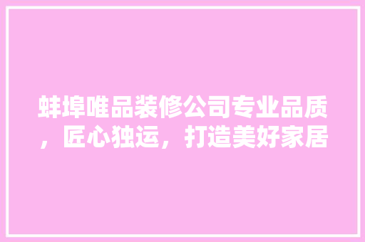 蚌埠唯品装修公司专业品质，匠心独运，打造美好家居新境界
