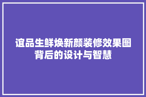谊品生鲜焕新颜装修效果图背后的设计与智慧
