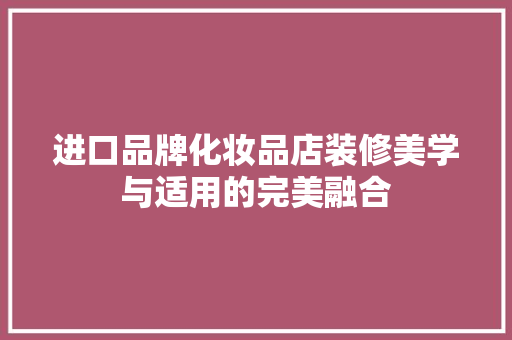 进口品牌化妆品店装修美学与适用的完美融合