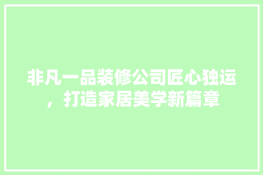 非凡一品装修公司匠心独运，打造家居美学新篇章