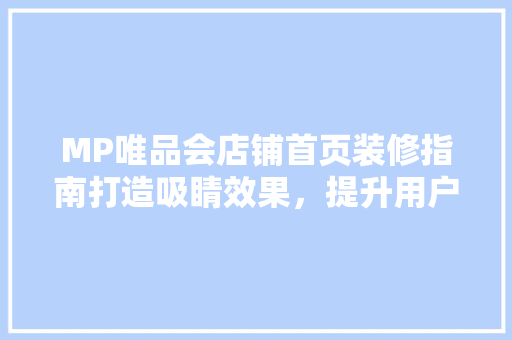 MP唯品会店铺首页装修指南打造吸睛效果，提升用户体验