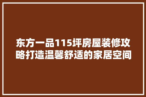 东方一品115坪房屋装修攻略打造温馨舒适的家居空间