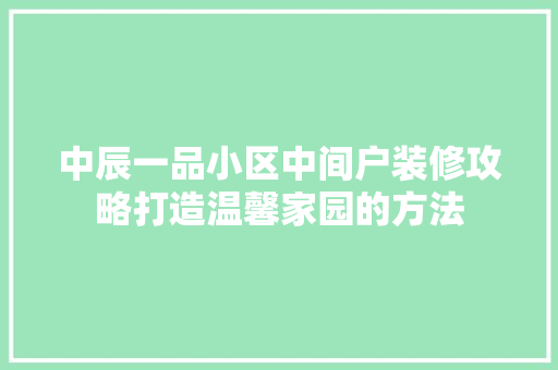 中辰一品小区中间户装修攻略打造温馨家园的方法 塑钢门