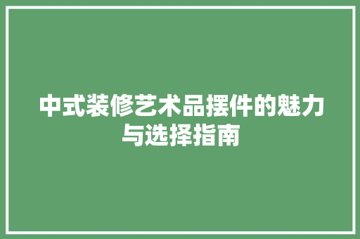 中式装修艺术品摆件的魅力与选择指南