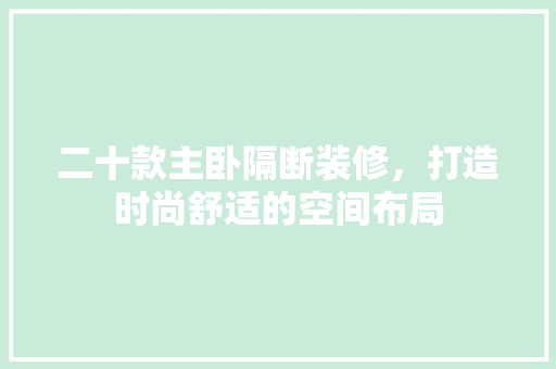 二十款主卧隔断装修，打造时尚舒适的空间布局 实木门