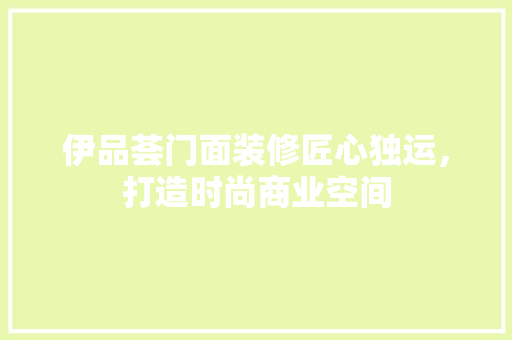 伊品荟门面装修匠心独运，打造时尚商业空间