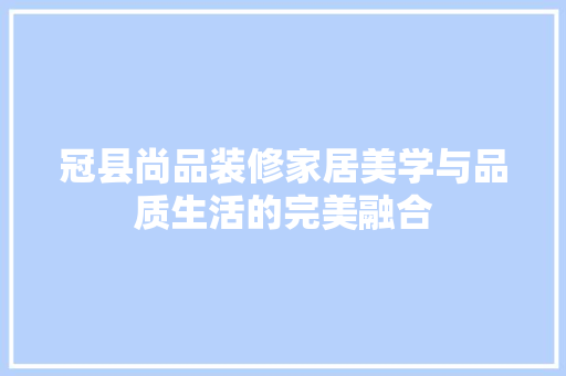 冠县尚品装修家居美学与品质生活的完美融合 防火门