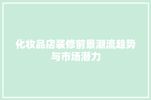 化妆品店装修前景潮流趋势与市场潜力