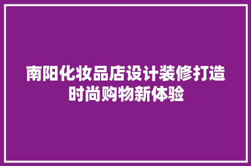 南阳化妆品店设计装修打造时尚购物新体验 折叠门