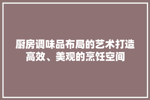 厨房调味品布局的艺术打造高效、美观的烹饪空间 实木门