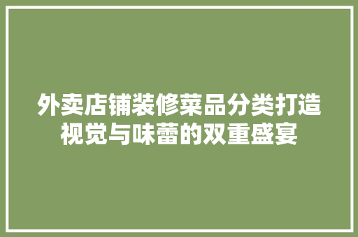外卖店铺装修菜品分类打造视觉与味蕾的双重盛宴