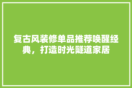 复古风装修单品推荐唤醒经典，打造时光隧道家居 滑动门