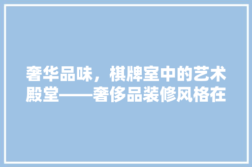 奢华品味，棋牌室中的艺术殿堂——奢侈品装修风格在棋牌室中的应用 滑动门