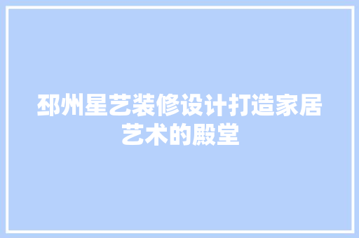 邳州星艺装修设计打造家居艺术的殿堂