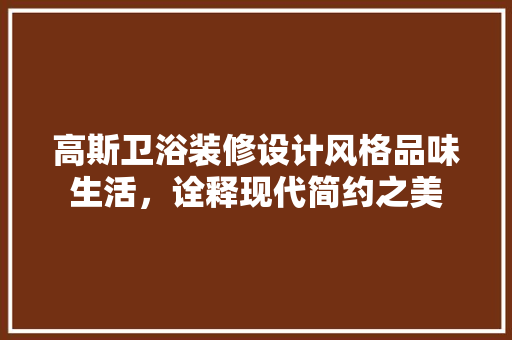 高斯卫浴装修设计风格品味生活，诠释现代简约之美