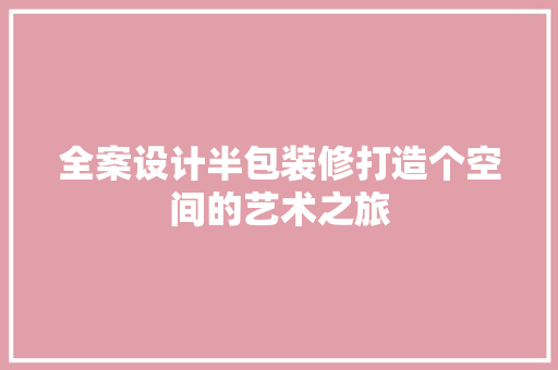 全案设计半包装修打造个空间的艺术之旅