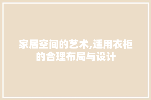家居空间的艺术,适用衣柜的合理布局与设计