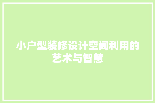 小户型装修设计空间利用的艺术与智慧