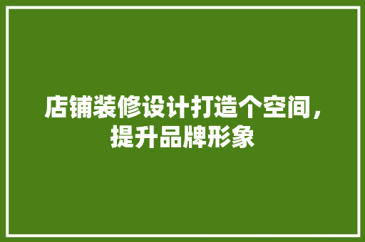 店铺装修设计打造个空间，提升品牌形象