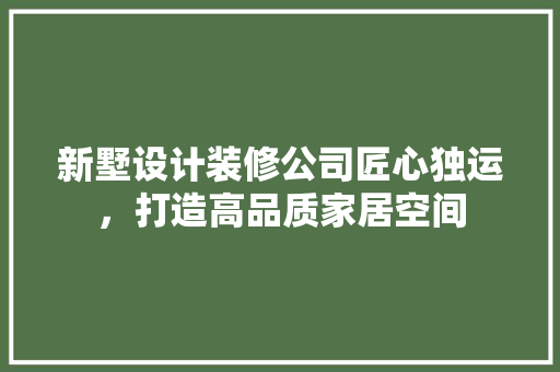 新墅设计装修公司匠心独运，打造高品质家居空间 实木门