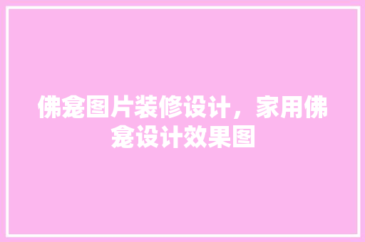 佛龛图片装修设计，家用佛龛设计效果图