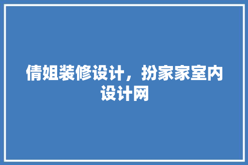 倩姐装修设计，扮家家室内设计网