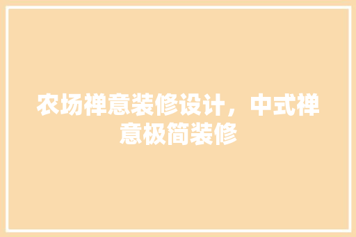 农场禅意装修设计，中式禅意极简装修