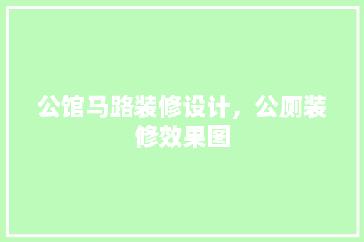 公馆马路装修设计，公厕装修效果图