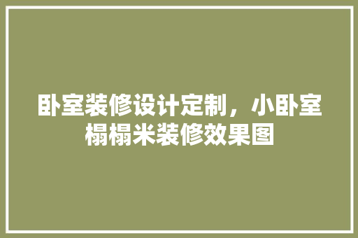 卧室装修设计定制，小卧室榻榻米装修效果图