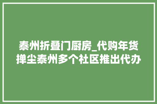 泰州折叠门厨房_代购年货掸尘泰州多个社区推出代办忙年做事 玻璃门
