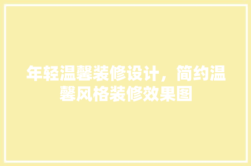 年轻温馨装修设计，简约温馨风格装修效果图