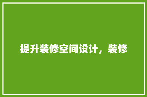 提升装修空间设计，装修