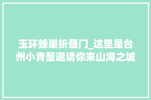 玉环蜂巢折叠门_这里是台州小青蟹邀请你来山海之城感想沾染浪漫与舒畅