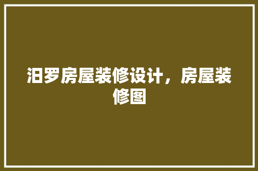汨罗房屋装修设计，房屋装修图