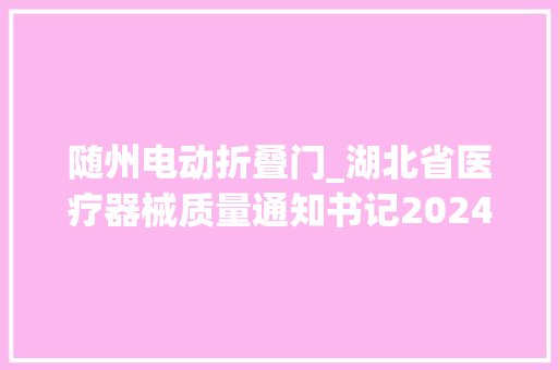 随州电动折叠门_湖北省医疗器械质量通知书记2024年第1期