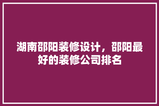 湖南邵阳装修设计，邵阳最好的装修公司排名 实木门