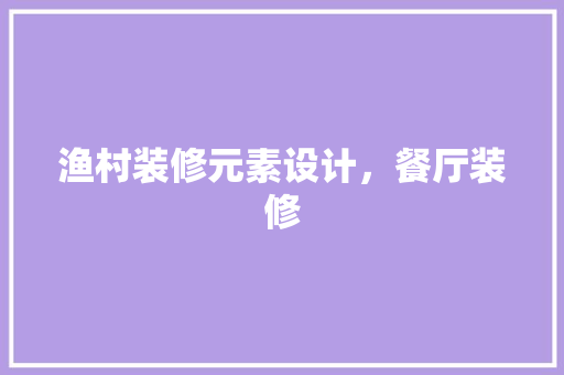 渔村装修元素设计，餐厅装修